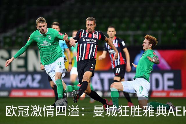 欧冠激情四溢：曼城狂胜雅典AEK，福登演绎帽子戏法